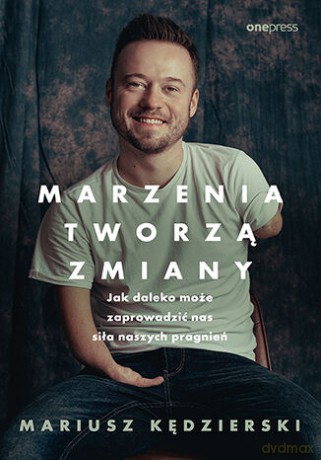 Marzenia tworzą zmiany. Jak daleko może zaprowadzić nas siła naszych pragnień - Mariusz Kędzierski [KSIĄŻKA]