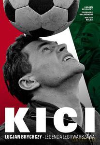 Kici. Lucjan Brychczy- legenda Legii Warszawa - Opracowanie zbiorowe [KSIĄŻKA]