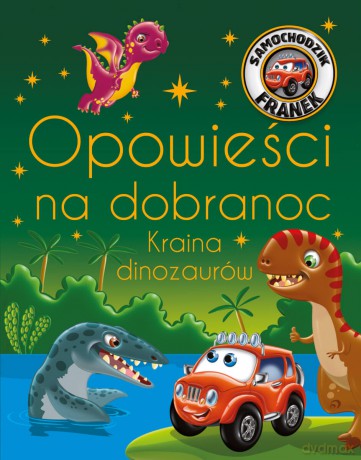 Opowieści na dobranoc. Kraina dinozaurów. Samochodzik Franek - Katarzyna Smółka-Majerczak, Wojciech Górski [KSIĄŻKA]