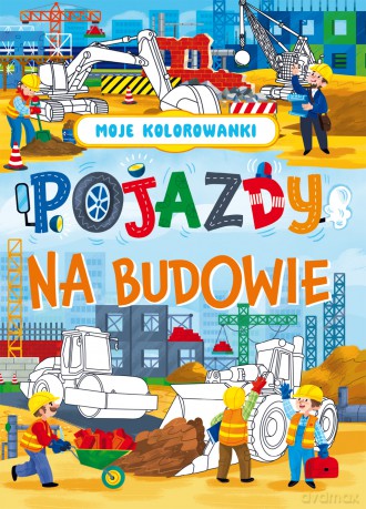 Pojazdy na budowie. Moje kolorowanki [KSIĄŻKA]