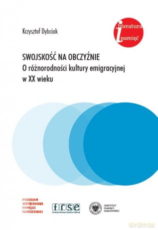 Swojskość na obczyźnie. O różnorodności kultury emigracyjnej w XX wieku. Eseje i rozprawy z lat 1981-2022 - Krzysztof Dybciak [KSIĄŻKA]
