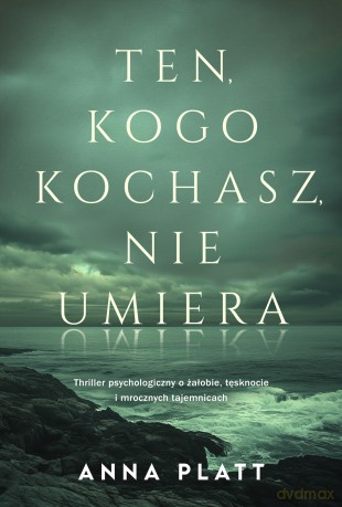 Ten, kogo kochasz, nie umiera - Anna Platt [KSIĄŻKA]