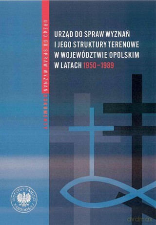 Urząd do spraw wyznań. Struktury, działalność, ludzie (Tom 4) Struktury wojewódzkie i wybrane aspekty działalności w latach 1975-1990 - Rafał Łatka [KSIĄŻKA]