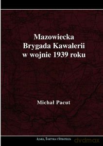 Mazowiecka Brygada Kawalerii w wojnie 1939 roku - Pacut Michał [KSIĄŻKA]