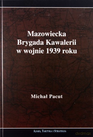 Mazowiecka Brygada Kawalerii w wojnie 1939 roku - Pacut Michał [KSIĄŻKA]