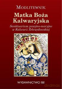 Modlitewnik Matka Boża Kalwaryjska. Sanktuarium pasyjno-maryjne w Kalwarii Zebrzydowskiej - Ponikło Tomasz [KSIĄŻKA]