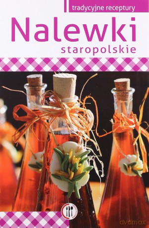 Nalewki staropolskie (Wyd. 2014) - Szydłowska Marta [KSIĄŻKA]
