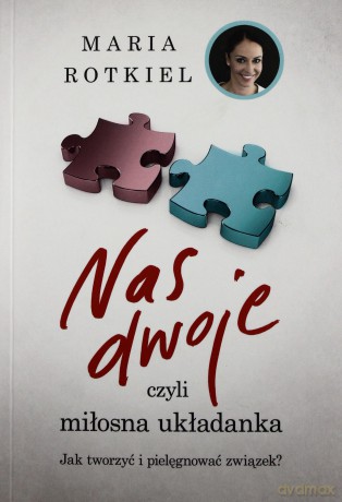 Nas dwoje, czyli miłosna układanka. Jak tworzyć i pielęgnować związek - Rotkiel Maria [KSIĄŻKA]