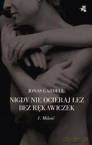 Nigdy nie ocieraj łez bez rękawiczek. Tom 1: Miłość - Gardell Jonas [KSIĄŻKA]