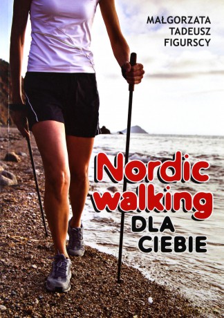 Nordic walking dla Ciebie (Wyd. 2014) - Figurska Małgorzata, Figurski Tadeusz [KSIĄŻKA]