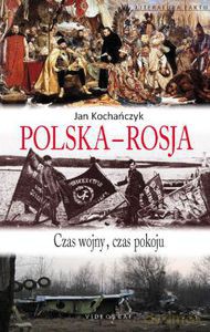 Polska-Rosja. Czas pokoju, czas wojny - Kochańczyk Jan [KSIĄŻKA]