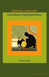 Rozmowy z psem czyli komunikacja międzygatunkowa - Antas Jolanta [KSIĄŻKA]