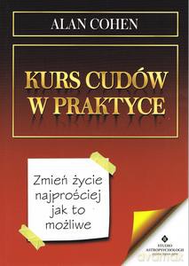 Kurs cudów w praktyce. Zmień życie najprościej jak to możliwe - Alan Cohen [KSIĄŻKA]