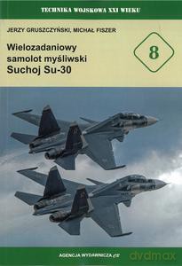 Wielozadaniowy samolot myśliwski Suchoj Su-30 (TWXXI w. 8) - Jerzy Gruszczyński, Michał Fiszer [KSIĄŻKA]