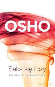 Seks się liczy. Od seksu do nadświadomości (Wyd. 2014) - OSHO [KSIĄŻKA]