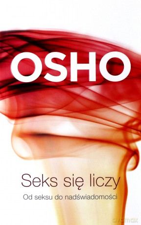 Seks się liczy. Od seksu do nadświadomości (Wyd. 2014) - OSHO [KSIĄŻKA]