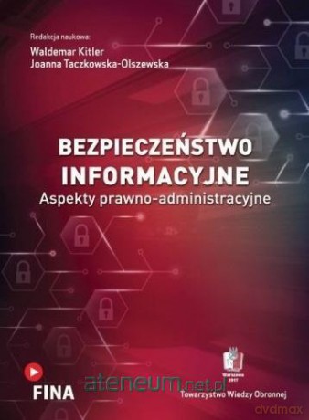 Bezpieczeństwo informacyjne. Aspekty prawno-administracyjne - Waldemar Kitler, Joanna Taczkowska-Olszewska [KSIĄŻKA]