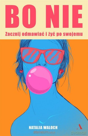 Bo NIE. Zacznij odmawiać i żyć po swojemu - Natalia Waloch [KSIĄŻKA]