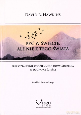 Być w świecie, ale nie z tego świata - David R. Hawkins [KSIĄŻKA]