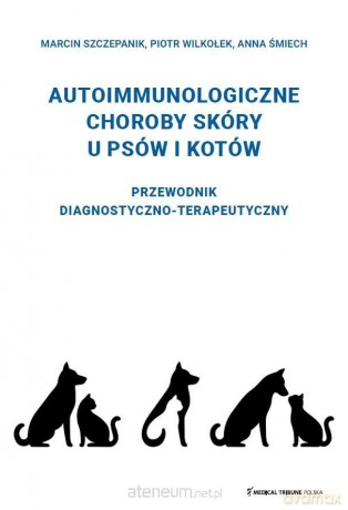Choroby autoimmunologiczne skóry u psów i kotów - Marcin Szczepanik, Piotr Wilkołek, Anna Śmiech [KSIĄŻKA]