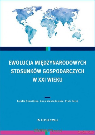 Ewolucja międzynarodowych stosunków gospodarczych - Eulalia Skawińska, Anna Niewiadomska, Piotr Kułyk [KSIĄŻKA]