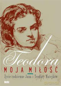 Teodora, moja miłość. Życie codzienne Jana i Teodory Matejków - Antecka Jolanta, Ciciora Barbara, Buyko Małgorzata [KSIĄŻKA]