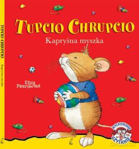 Tupcio Chrupcio. Kapryśna myszka - Piotrowska Eliza [KSIĄŻKA]