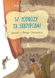W podróży ze skrzypcami. Opowieść o Henryku Wieniawskim - Czerwińska-Rydel Anna [KSIĄŻKA]