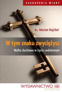 W tym znaku zwyciężysz. Walka duchowa w życiu codziennym - Rajchel Marian [KSIĄŻKA]