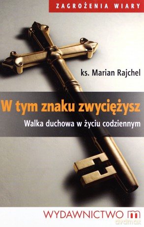 W tym znaku zwyciężysz. Walka duchowa w życiu codziennym - Rajchel Marian [KSIĄŻKA]