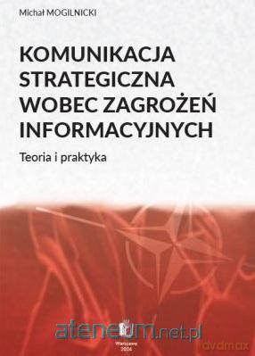 Komunikacja strategiczna wobec zagrożeń... - Michał Mogilnicki [KSIĄŻKA]