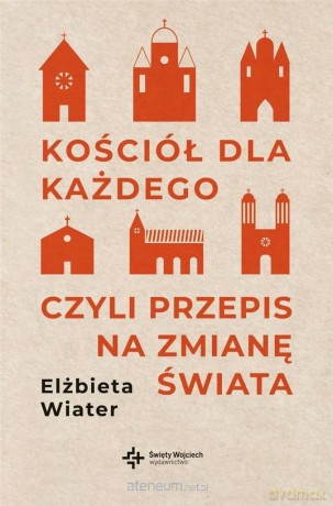 Kościół dla każdego czyli przepis na zmianę świata - Elżbieta Wiater [KSIĄŻKA]