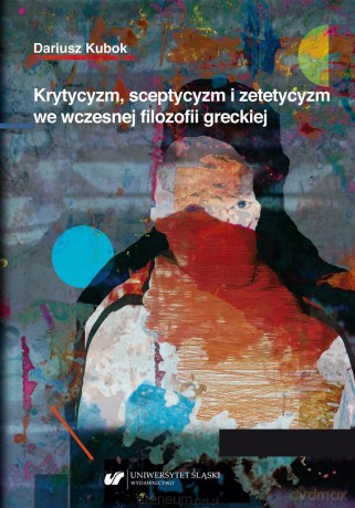 Krytycyzm, sceptycyzm i zetetycyzm we wczesnej filozofii greckiej - Dariusz Kubok [KSIĄŻKA]