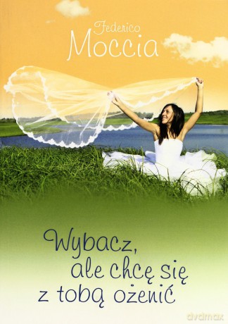 Wybacz, ale chcę się z tobą ożenić (Wyd. 2014) - Moccia Federico [KSIĄŻKA]