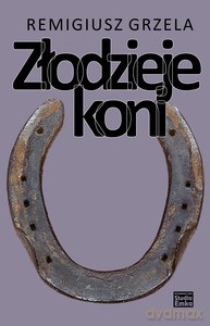 Złodzieje koni - Grzela Remigiusz [KSIĄŻKA]