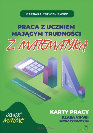 Praca z uczniem mającym trudności z matematyką 7-8 - Barbara Stryczniewicz [KSIĄŻKA]