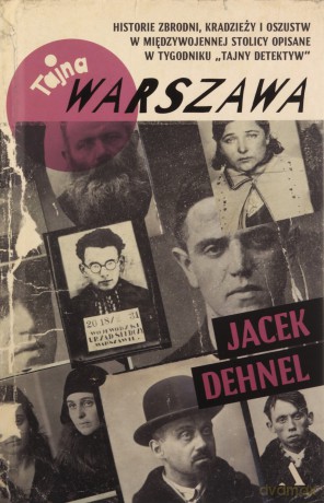 Tajna Warszawa. Czyli historie zbrodni, kradzieży - Jacek Dehnel [KSIĄŻKA]
