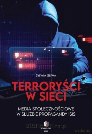 Terroryści w sieci. Media społecznościowe w służbie propagandy ISIS - Sylwia Gliwa [KSIĄŻKA]