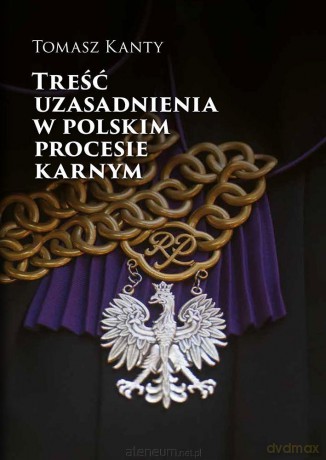 Treść uzasadnienia w polskim procesie karnym - Tomasz Kanty [KSIĄŻKA]