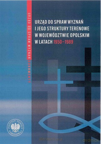 Urząd ds. Wyznań i jego struktury terenowe w województwie opolskim w latach 1950-1989 - Zbigniew Bereszyński [KSIĄŻKA]