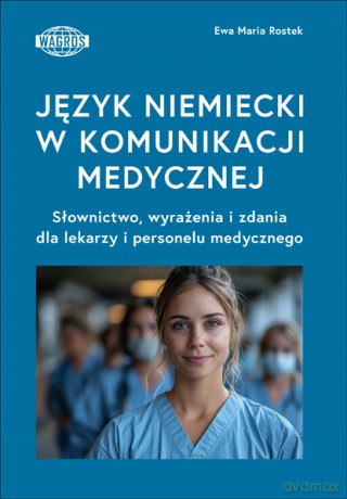 Język niemiecki w komunikacji medycznej. Słownictwo, wyrażenia i zdania dla lekarzy i personelu medycznego - Ewa Maria Rostek [KSIĄŻKA]