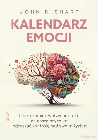 Kalendarz emocji. Jak zrozumieć wpływ pór roku na naszą psychikę i odzyskać kontrolę nad swoim życiem - John R. Sharp [KSIĄŻKA]
