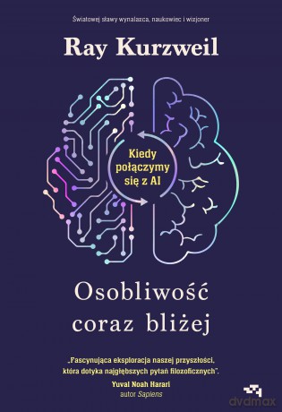 Osobliwość coraz bliżej. Kiedy połączymy się z AI - Ray Kurzweil [KSIĄŻKA]