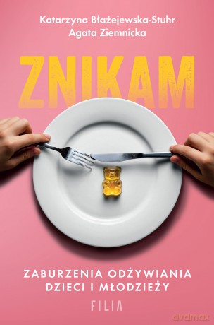 Znikam. Zaburzenia odżywiania dzieci i młodzieży - Katarzyna Błażejewska-Stuhr, Agata Ziemnicka [KSIĄŻKA]