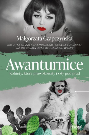 Awanturnice. Kobiety, które prowokowały i szły pod prąd - Małgorzata Czapczyńska [KSIĄŻKA]