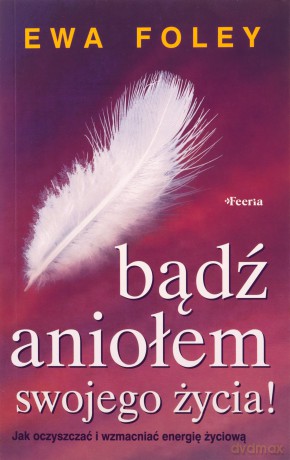 Bądź aniołem swojego życia - Ewa Foley [KSIĄŻKA]