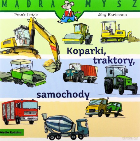 Koparki, traktory, samochody. Mądra Mysz - Frank Littek [KSIĄŻKA]