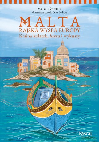 Malta. Rajska wyspa Europy. Kraina kołatek, luzzu i wykuszy - Marcin Gonera [KSIĄŻKA]