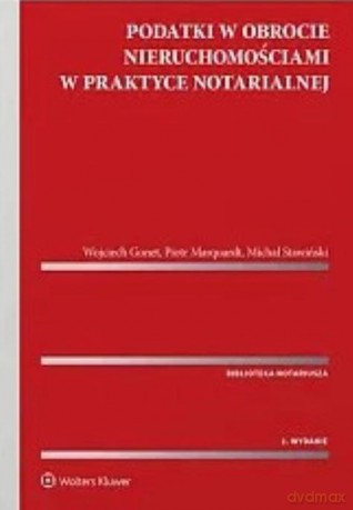 Podatki w obrocie nieruchomościami w praktyce notarialnej - Wojciech Gonet, Piotr Marquardt, Michał Stawiński [KSIĄŻKA]