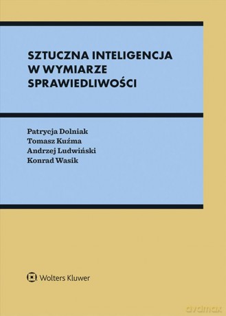 Sztuczna inteligencja w wymiarze sprawiedliwości. Między prawem a algorytmami [KSIĄŻKA]